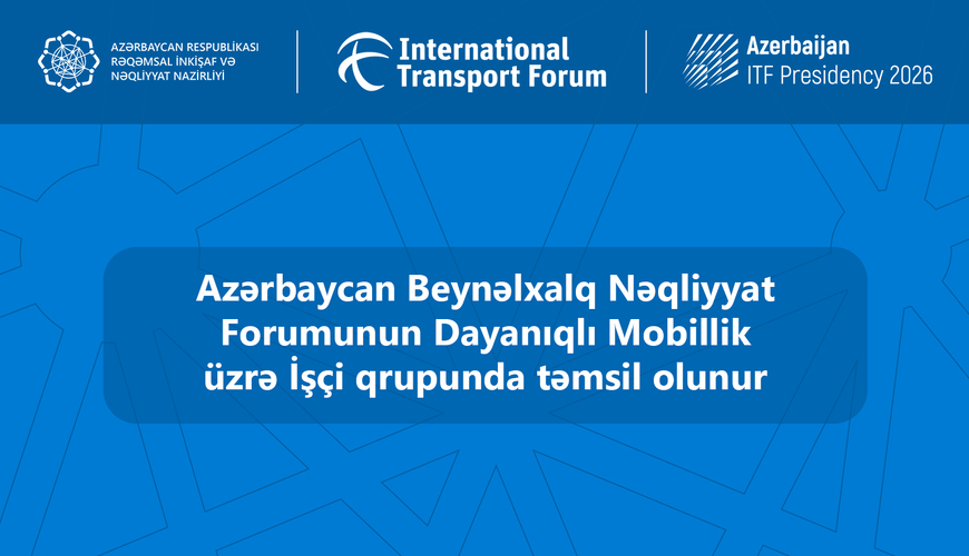 Azərbaycan Beynəlxalq Nəqliyyat Forumunun Dayanıqlı Mobillik üzrə İşçi qrupunda təmsil olunur